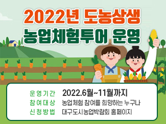2022년 도농상생 농업체험투어 운영 운영기간 2022.6월 ~11월까지 참여대상 농업체험 참여를 희망하는 누구나 신청방법 대구도시농업박람회 홈페이지