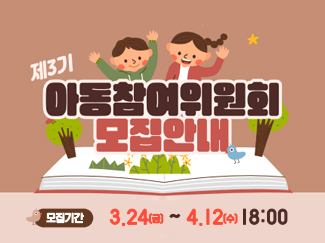 제3기 아동참여위원회 모집안내 모집기간 3.24.(금) ~ 4.12.(수) 18:00