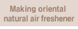 Making oriental natural air freshener