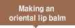 Making an oriental lip balm